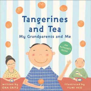 Tangerines And Tea,My Grandparents Anf Me:An Alphabet Book by Gritz Ona