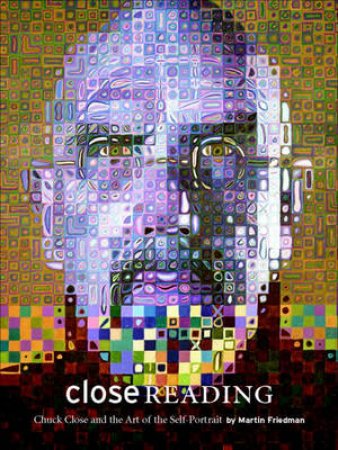 Close Reading:Chuck Close And The Artist Portrait by Friedman Martin