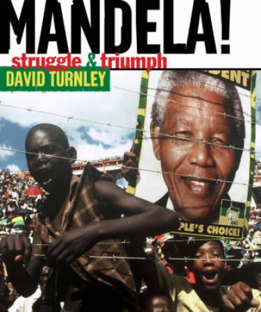 Mandela! Struggle & Triumph by david Turnley