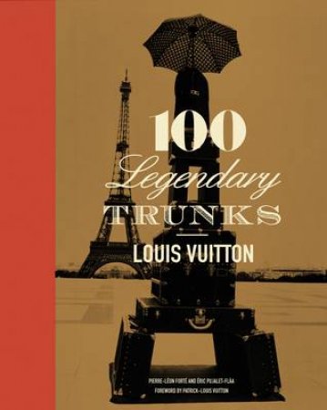 Louis Vuitton: 100 Legendary Trunks by Pierre LeonForte