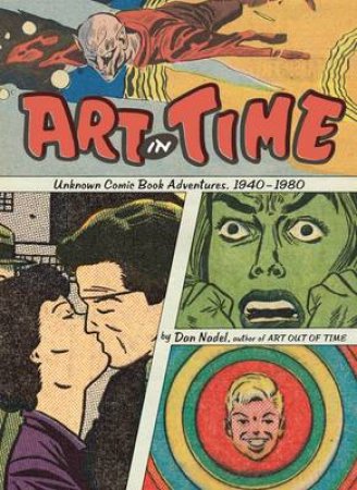 Art in Time: Unknown Comic Book Adventures, 1940-1980 by Dan Nadel