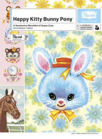 Happy Kitty Bunny Pony:A Saccharine Mouthful Of Super Cute by Anderson C &