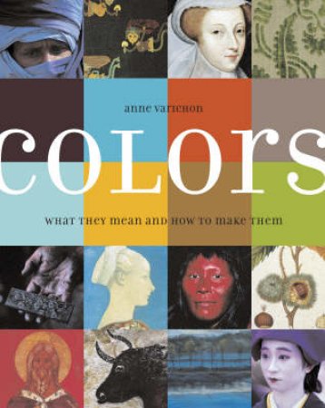 Colors: Where They Come from etc. by Anne Varichon