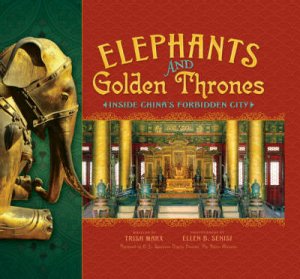 Elephants and Golden Thrones: Inside China's Forbidden City by Ellen B Senisi