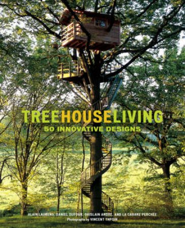 Treehouse Living: 50 Innovative Tree House Designs by Alain Laurens