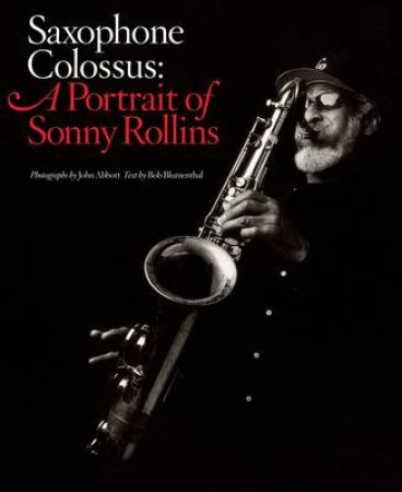 Saxophone Colossus: A Portrait of Sonny Rollins by Bob Blumenthal