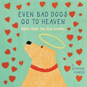 Even Bad Dogs Go to Heaven by Stephen Huneck