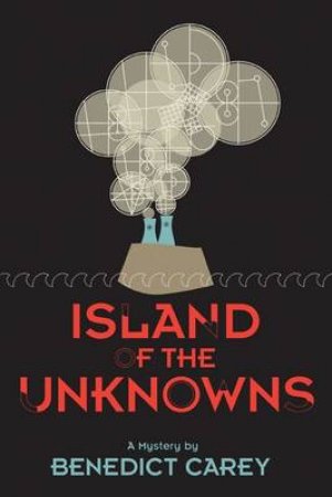 Island of the Unknowns: A Mystery by Benedict Carey