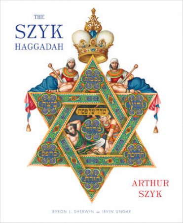 Szyk Haggadah: Freedom Illuminated by Arthur Szyk