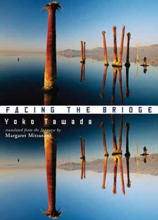 Facing The Bridge by Yoko Tawada