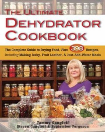 The Ultimate Dehydrator Cookbook by Tammy Gangloff & Steven Gangloff & September Ferguson