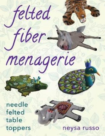 Felted Fiber Menagerie by Neysa Russo