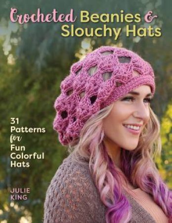 Crocheted Beanies & Slouchy Hats by Julie King