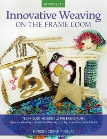 Innovative Weaving On The Frame Loom by Noreen Crone-Findlay