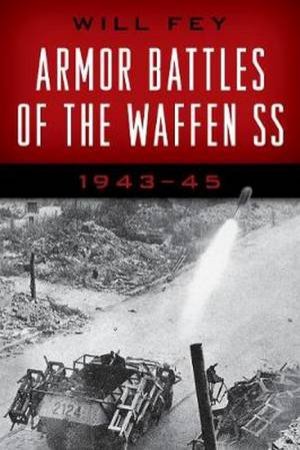 Armor Battles Of The Waffen-SS: 1943-45 by Will Fey