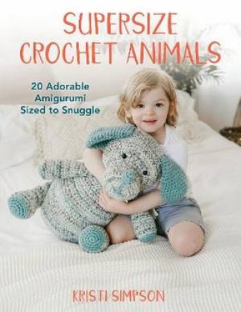 Supersize Crochet Animals by Kristi Simpson