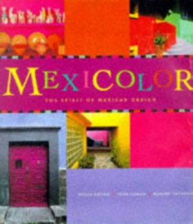 Mexicolor:The Spirit of Design by T Cohan & M Takahashi