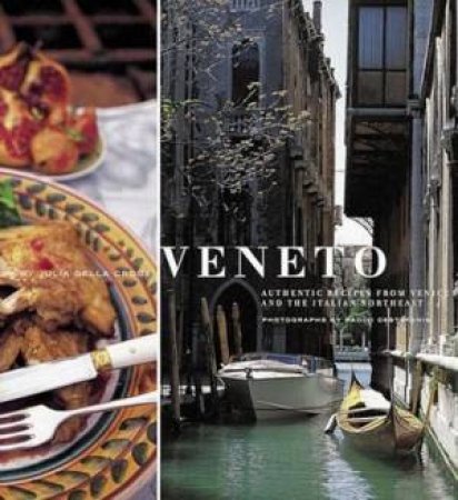 Veneto: Authentic Recipes From Venice And The Italian Northeast by Julia Della Croce