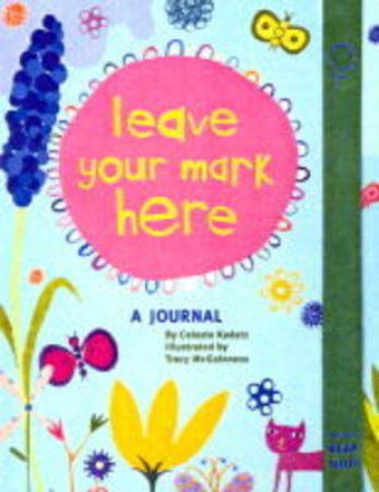 Leave Your Mark Here Journal by Celeste Kadatz