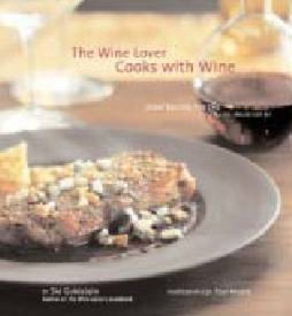 The Wine Lover Cooks With Wine: Great Recipes For The Essential Ingredient by Sid Goldstein