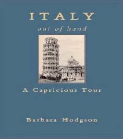 Italy Out Of Hand: A Capricious Tour by Barbara Hodgson