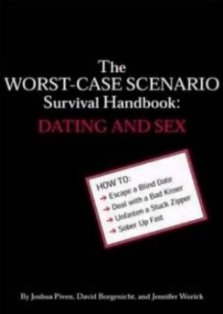 The Worst-Case Scenario Survival Handbook: Dating And Sex by Joshua Piven & David Borgenicht & Jennifer Worick