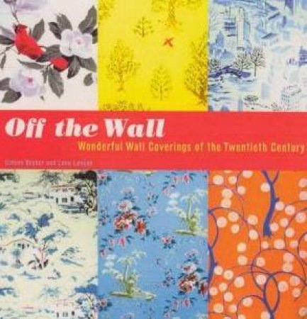 Off The Wall: Wonderful Wall Coverings Of The Twentieth Century by Gideon Bosker & Lena Lencek