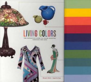 Living Colors: The Definitive Guide To Color Palettes Through The Ages by Margaret Walch & August Hope