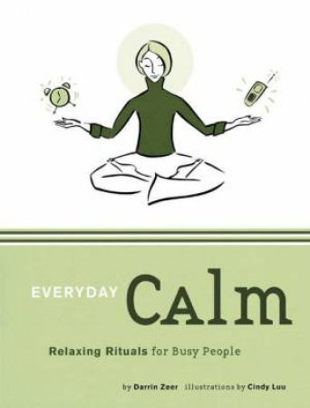 Everyday Calm: Relaxing Rituals For Busy People by Darrin Zeer