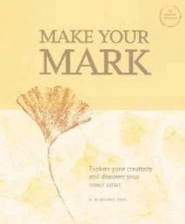 Make Your Mark: Explore Your Creativity And Make Your Mark by Margaret Peot