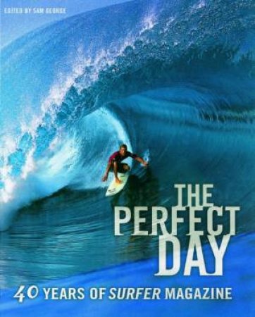 The Perfect Day: 40 Years Of Surfer Magazine by Sam George