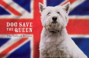 Dog Save The Queen: The Tails Of Britain by Jeff Selis