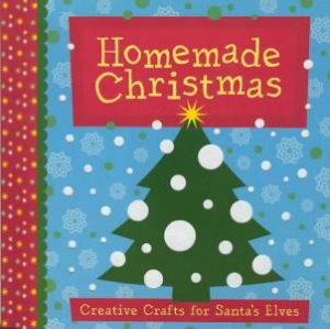 Homemade Christmas: Creative Crafts For Santa's Elves by Various