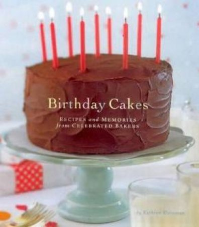 Birthday Cakes: Recipes And Memories From Celebrated Bakers by Kathryn Kleinman