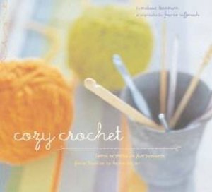 Cozy Crochet: Learn To Make 26 Fun Projects From Fashion To Home Decor by Melissa Leapman