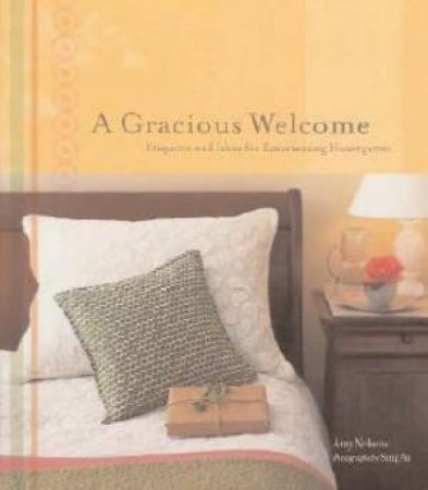 A Gracious Welcome: Etiquette And Ideas For Entertaining Houseguests by Amy Nebens