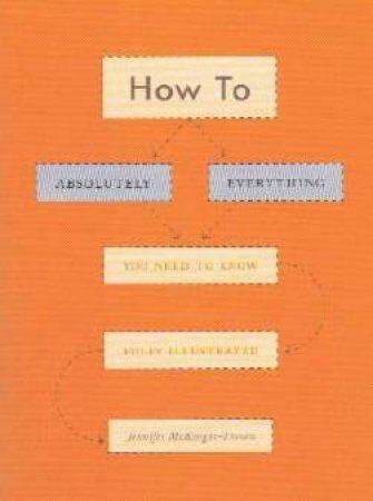 How To: Absolutely Everything You Need To Know Fully Illustrated by Jennifer McKnight-Trontz