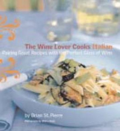 The Wine Lover Cooks Italian by Brian St Pierre