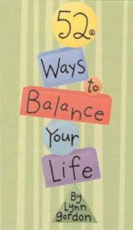 52 Way To Balance Your Life by Lynn Gordon