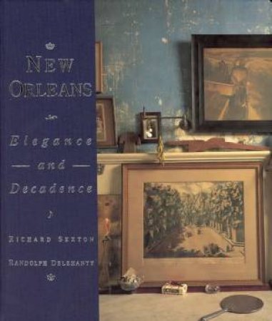 New Orleans: Elegance And Decadence by Richard Sexton