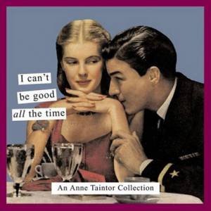 An Anne Taintor Collection: I Can't Be Good All The Time by Anne Taintor