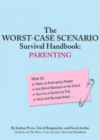 The Worst-Case Scenario Survival Handbook: Parenting by Joshua Piven & David Borgenicht