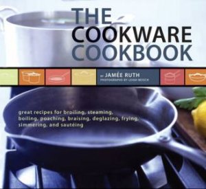 The Cookware Cookbook by Ruth Jamee