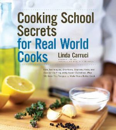 Cooking School Secrets For Real World Cooks by Linda Carruci