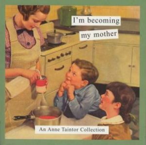 An Anne Taintor Collection: I'm Becoming My Mother by Anne Taintor