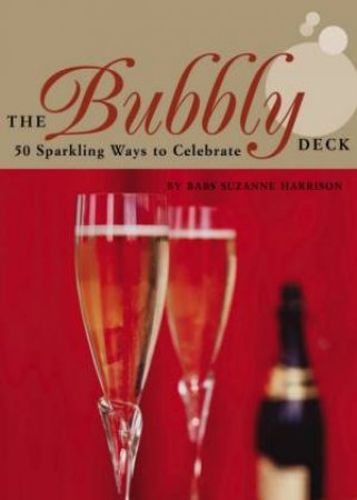 The Bubbly Deck: 50 Sparkling Ways To Celebrate by Babs Suzanne Harrison