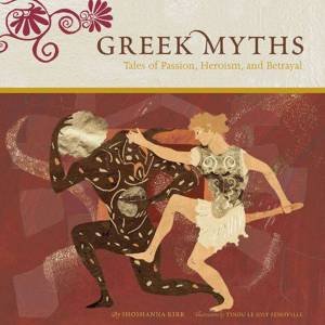 Greek Myths: Tales Of Passion, Heroism, And Betrayal by Shoshanna Kirk