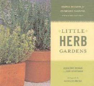 Little Herb Gardens: Simple Secrets For Glorious Gardens - Indoors And Out by Georgeanne Brennan & Mimi Leubbermann