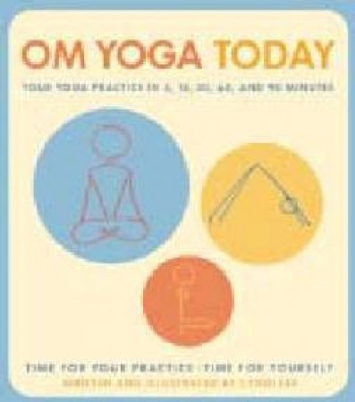 OM Yoga Today: A Yoga Practice For 5, 15, 30, 60 And 90 Minutes by Cyndi Lee