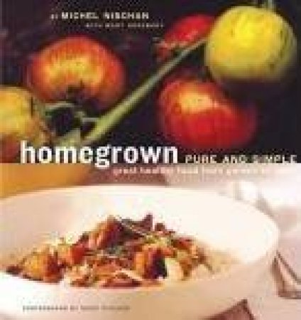 Homegrown Pure And Simple by Michel Nischan & Mary Goodbody